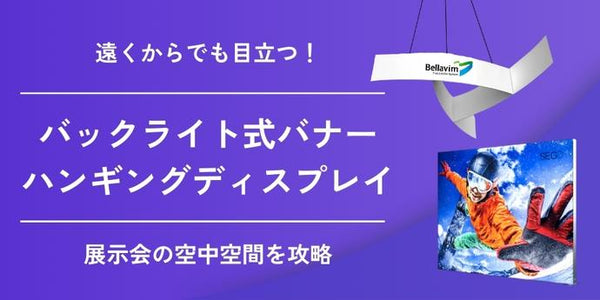 遠くからでも目立つ！バックライト式バナーとハンギングディスプレイで展示会の空中空間を攻略